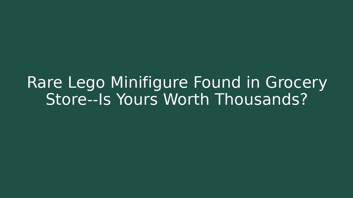 Rare Lego Minifigure Found in Grocery Store—Is Yours Worth Thousands?