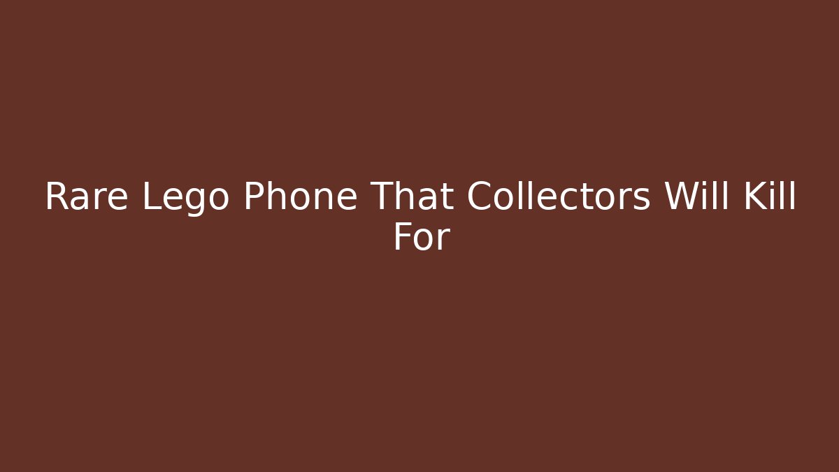 Rare Lego Phone That Collectors Will Kill For - Boomer Naturals