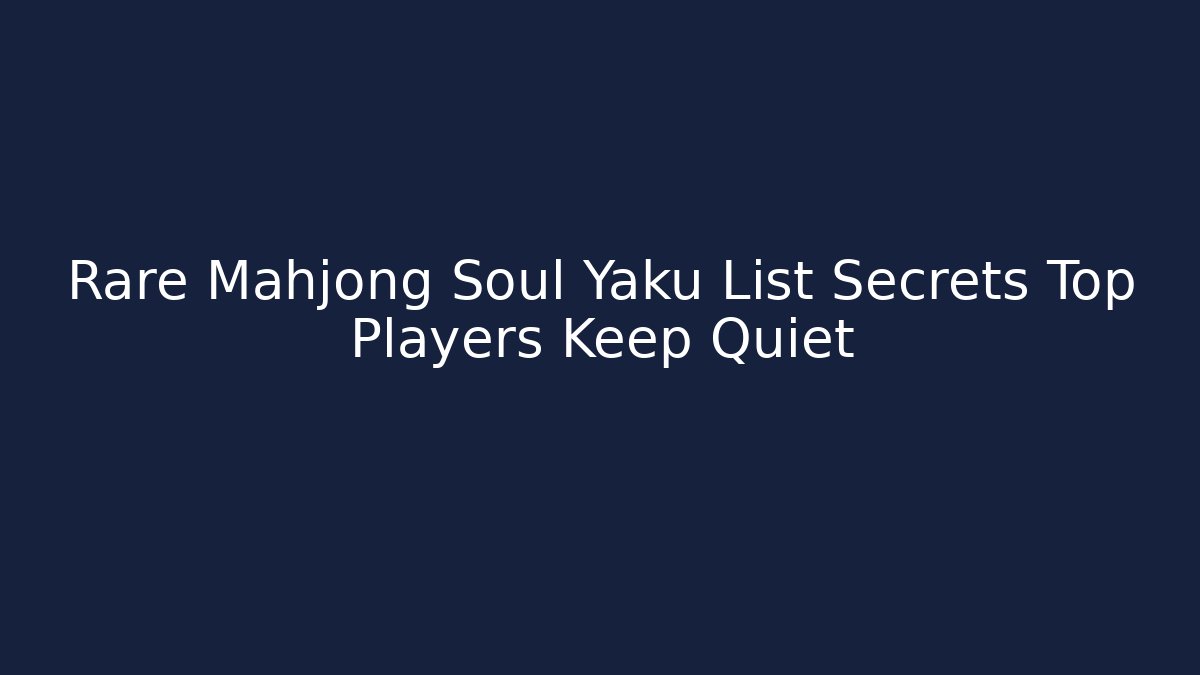 Rare Mahjong Soul Yaku List Secrets Top Players Keep Quiet