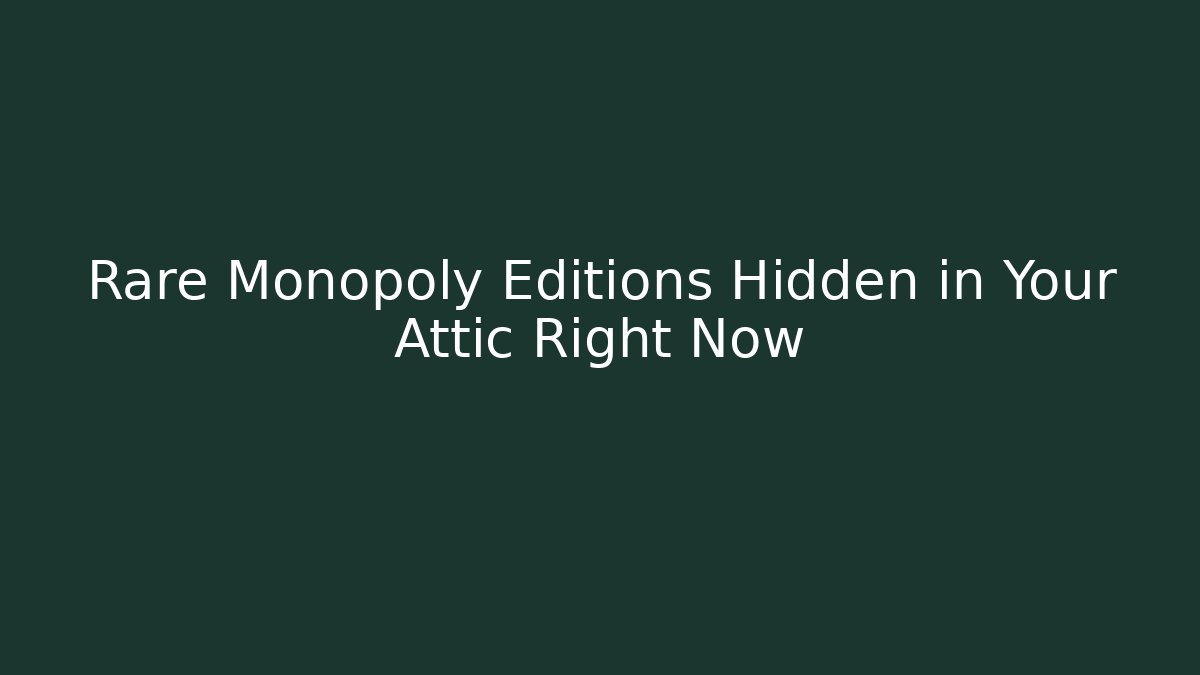 Rare Monopoly Editions Hidden in Your Attic Right Now