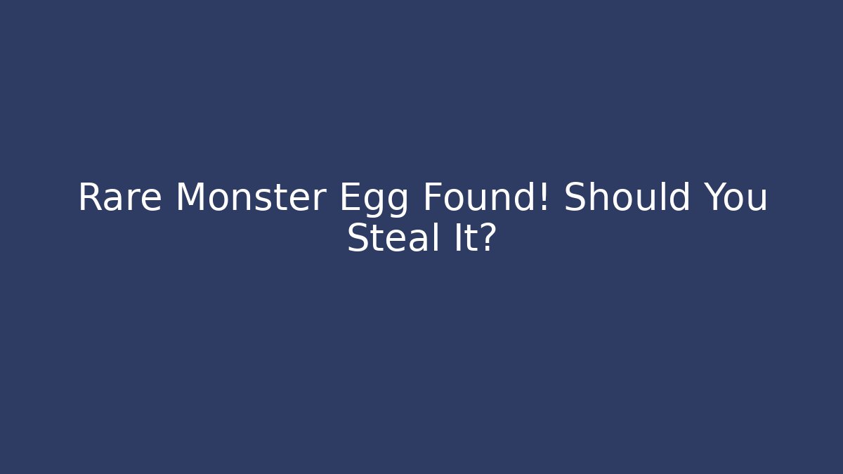 Rare Monster Egg Found! Should You Steal It?
