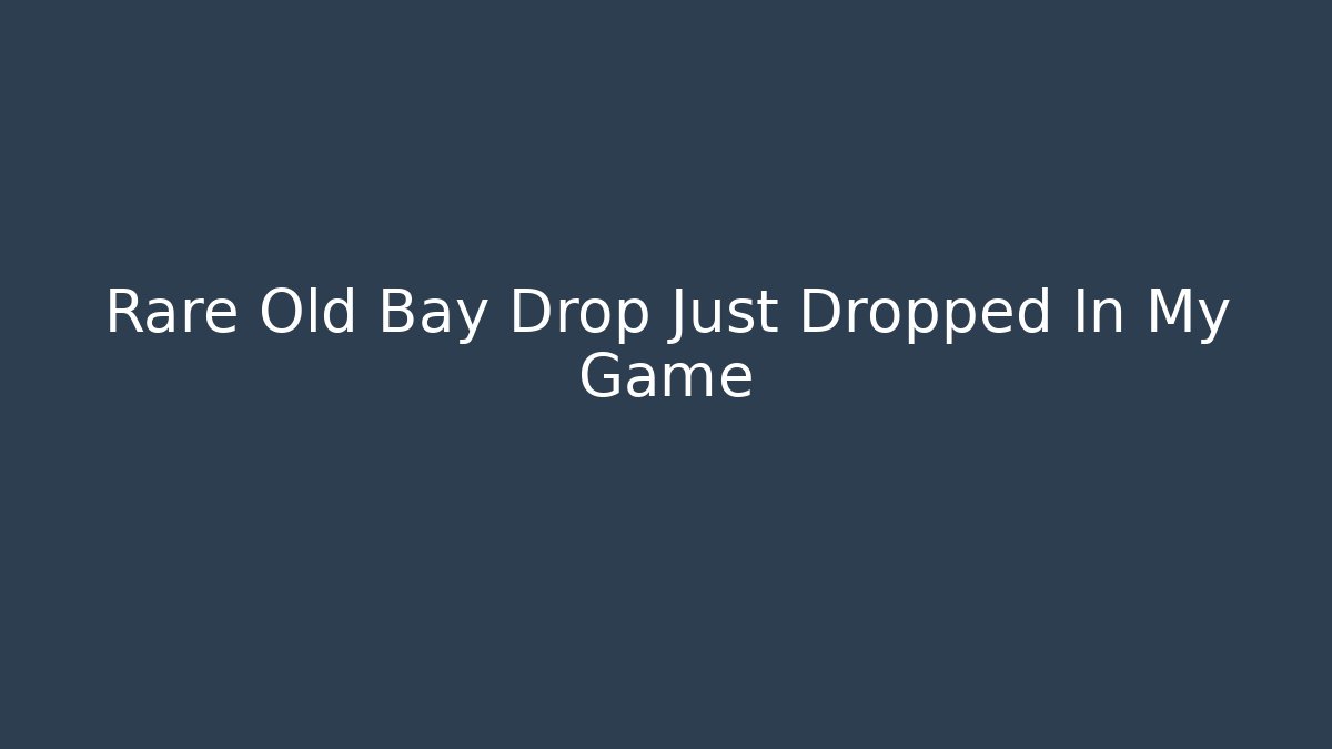 Rare Old Bay Drop Just Dropped In My Game