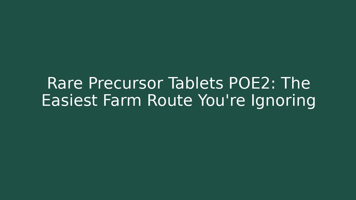 Rare Precursor Tablets POE2: The Easiest Farm Route You’re Ignoring