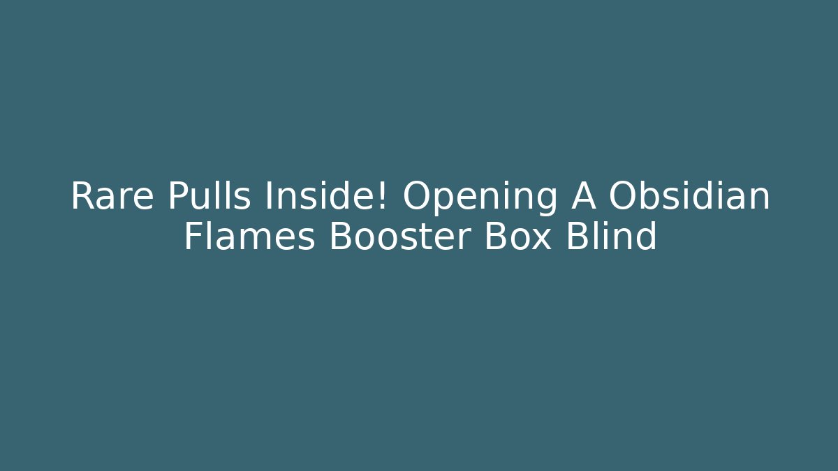 Rare Pulls Inside! Opening A Obsidian Flames Booster Box Blind - Boomer Naturals