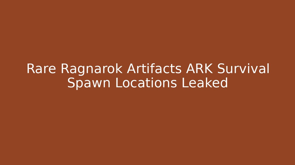 Rare Ragnarok Artifacts ARK Survival Spawn Locations Leaked