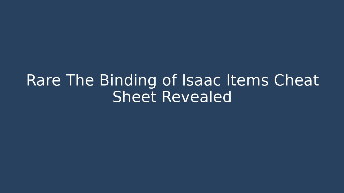 Rare The Binding of Isaac Items Cheat Sheet Revealed