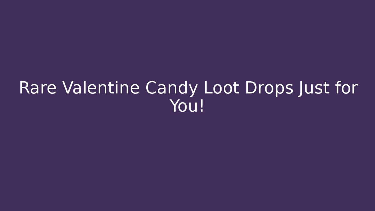 Rare Valentine Candy Loot Drops Just for You! - Boomer Naturals