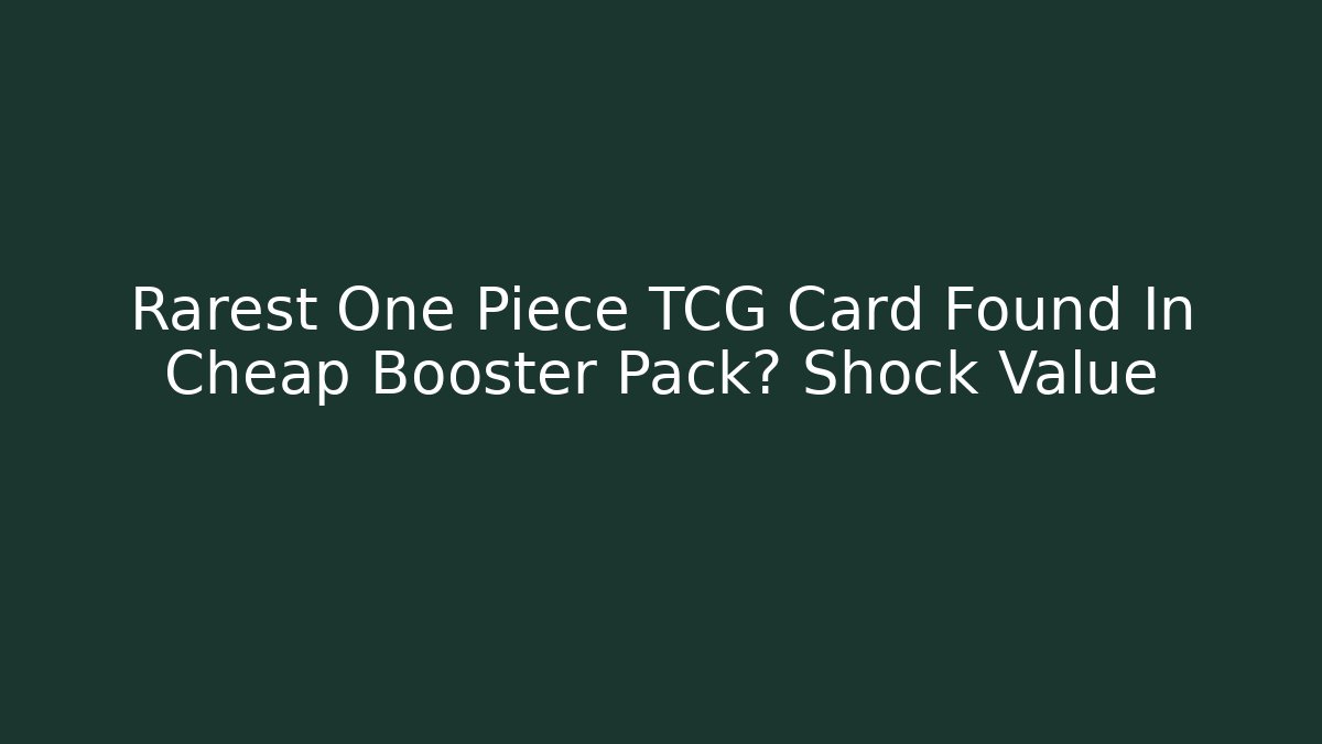 Rarest One Piece TCG Card Found In Cheap Booster Pack? Shock Value