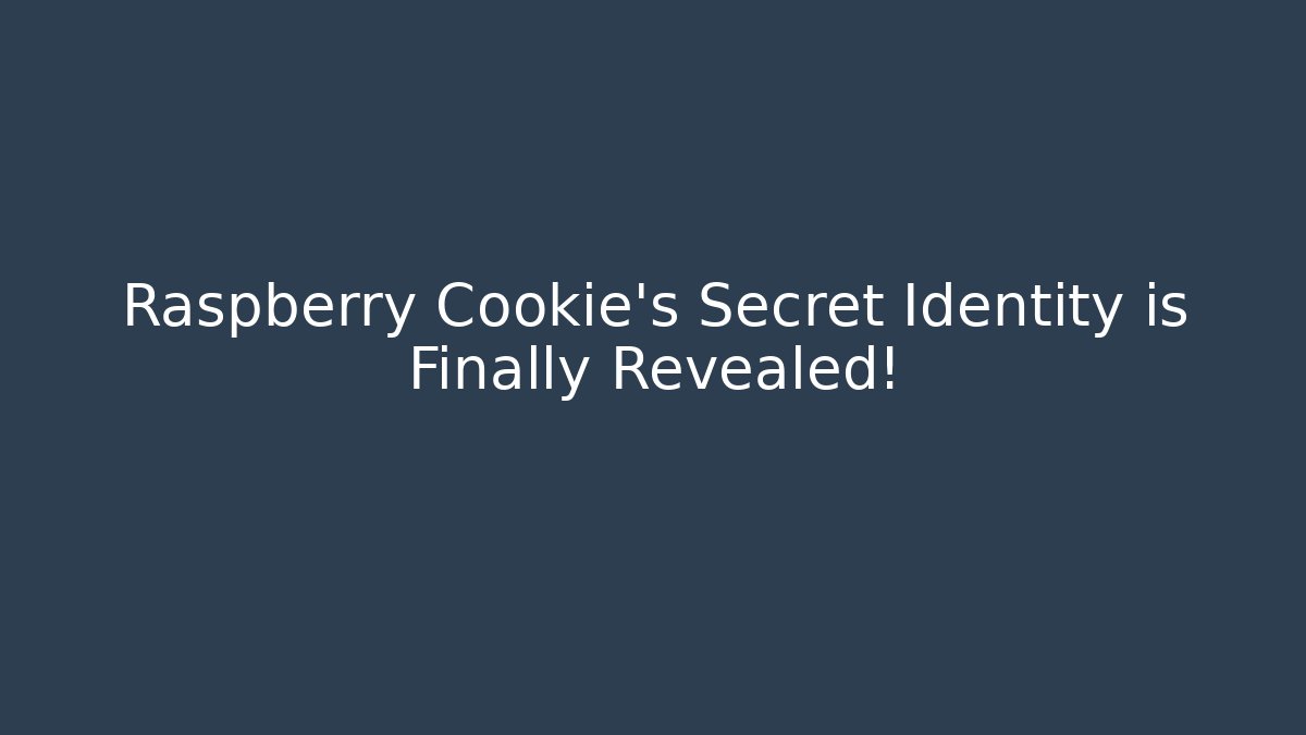 Raspberry Cookie's Secret Identity is Finally Revealed! - Boomer Naturals