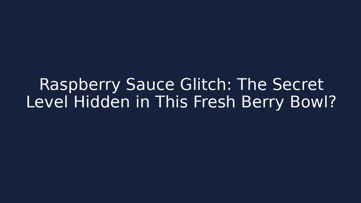 Raspberry Sauce Glitch: The Secret Level Hidden in This Fresh Berry Bowl? - Boomer Naturals