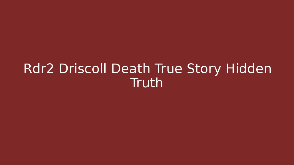 Rdr2 Driscoll Death True Story Hidden Truth