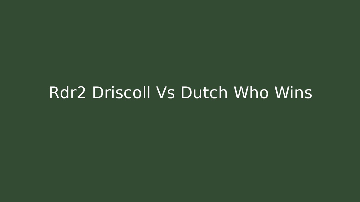 Rdr2 Driscoll Vs Dutch Who Wins