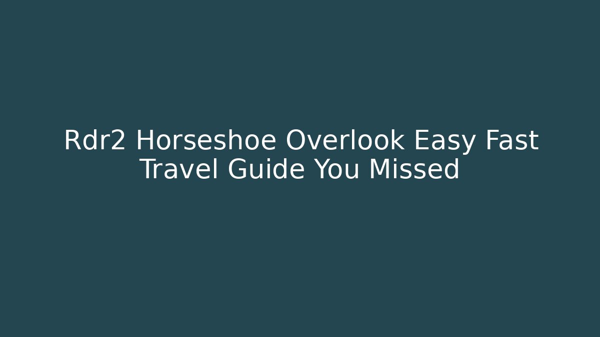 Rdr2 Horseshoe Overlook Easy Fast Travel Guide You Missed