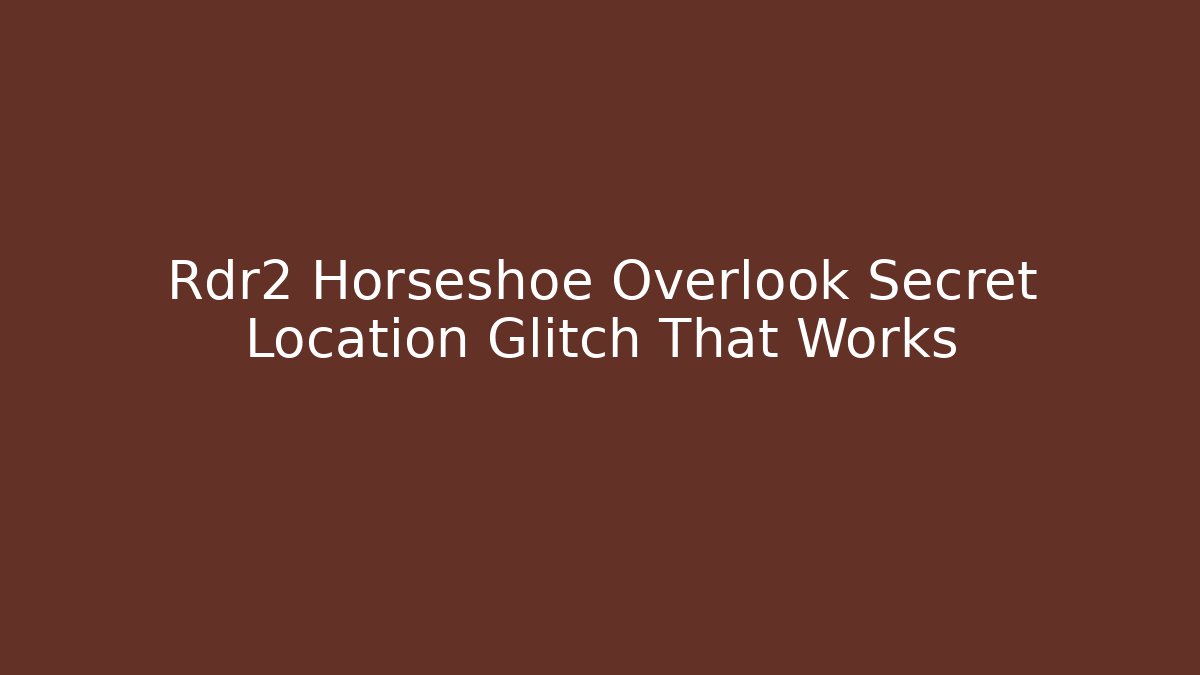 Rdr2 Horseshoe Overlook Secret Location Glitch That Works