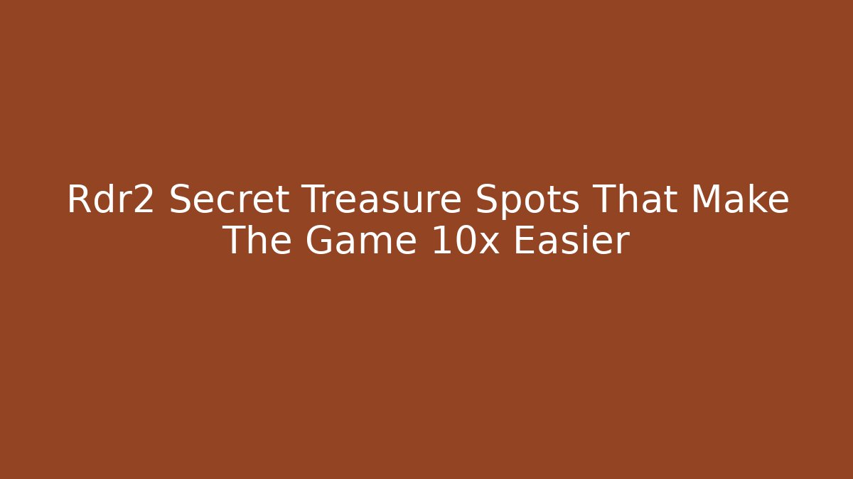 Rdr2 Secret Treasure Spots That Make The Game 10x Easier