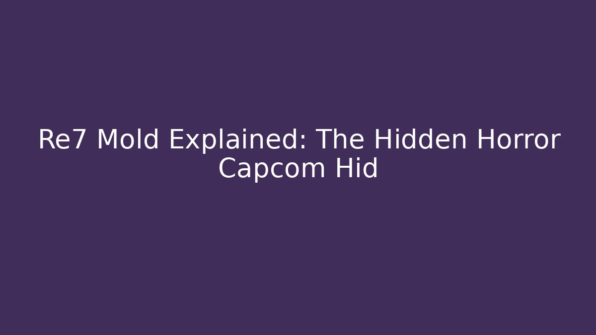 Re7 Mold Explained: The Hidden Horror Capcom Hid