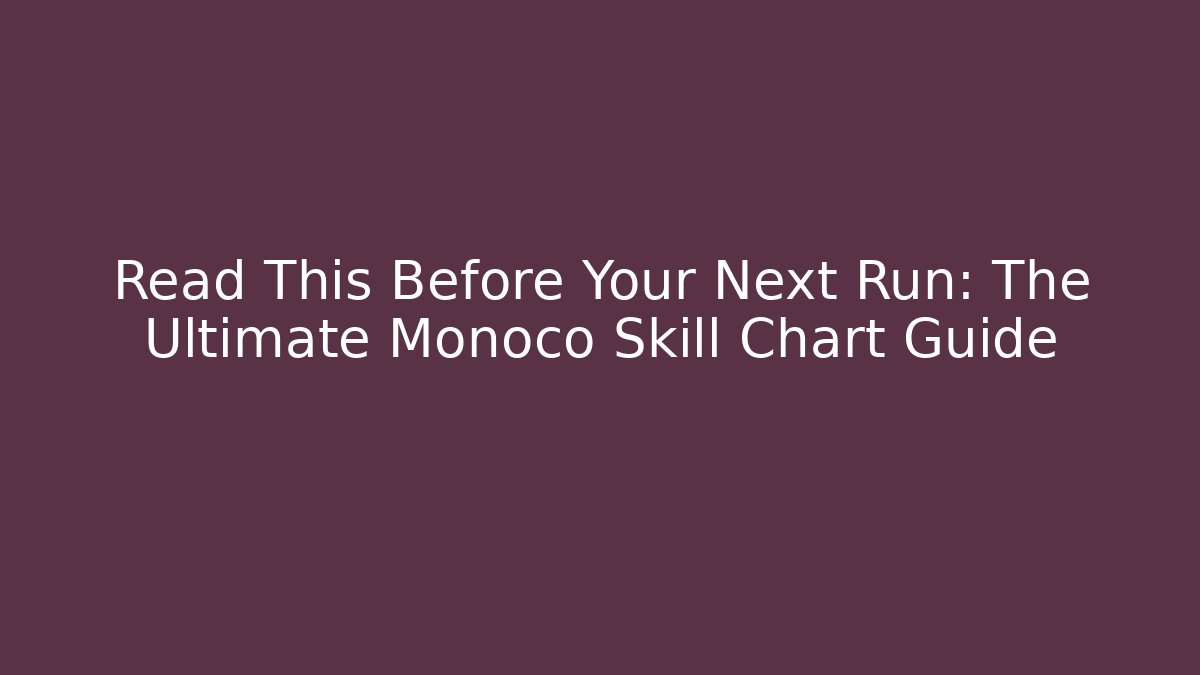 Read This Before Your Next Run: The Ultimate Monoco Skill Chart Guide