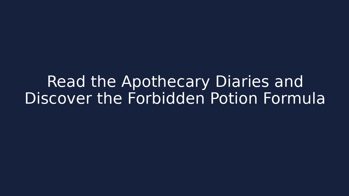 Read the Apothecary Diaries and Discover the Forbidden Potion Formula