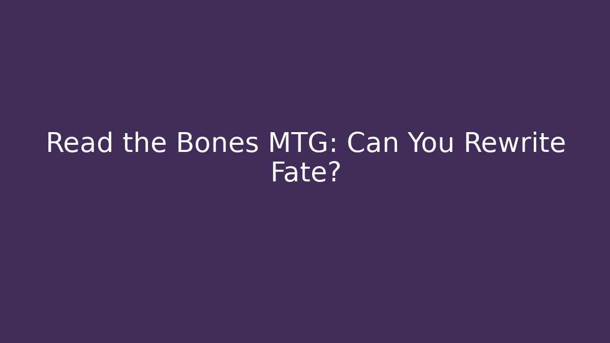 Read the Bones MTG: Can You Rewrite Fate?