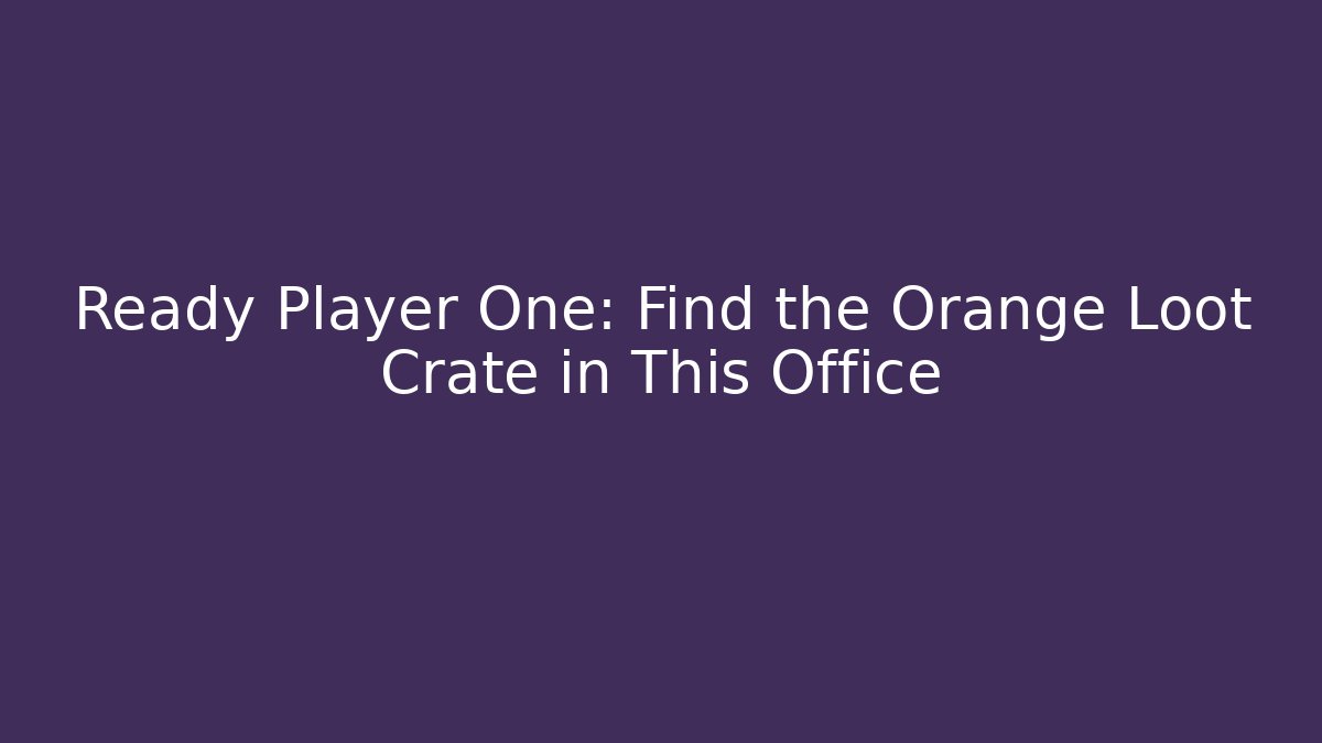 Ready Player One: Find the Orange Loot Crate in This Office
