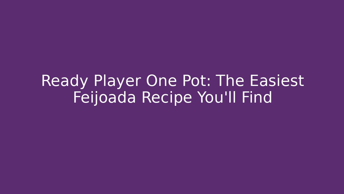 Ready Player One Pot: The Easiest Feijoada Recipe You'll Find