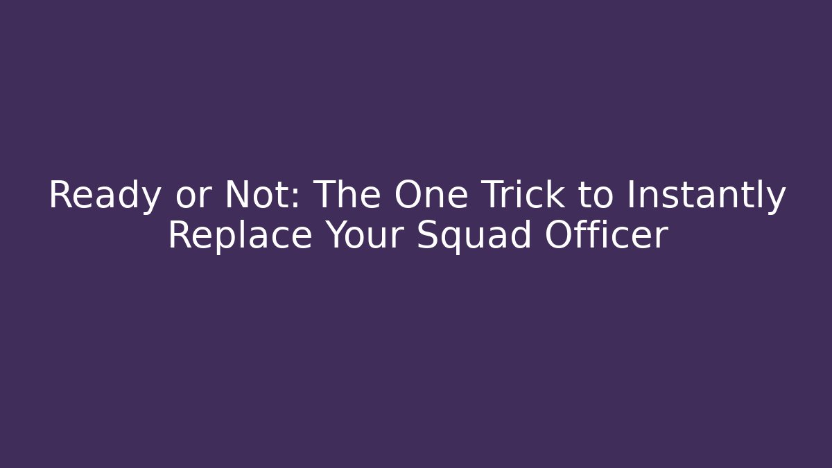 Ready or Not: The One Trick to Instantly Replace Your Squad Officer - Boomer Naturals