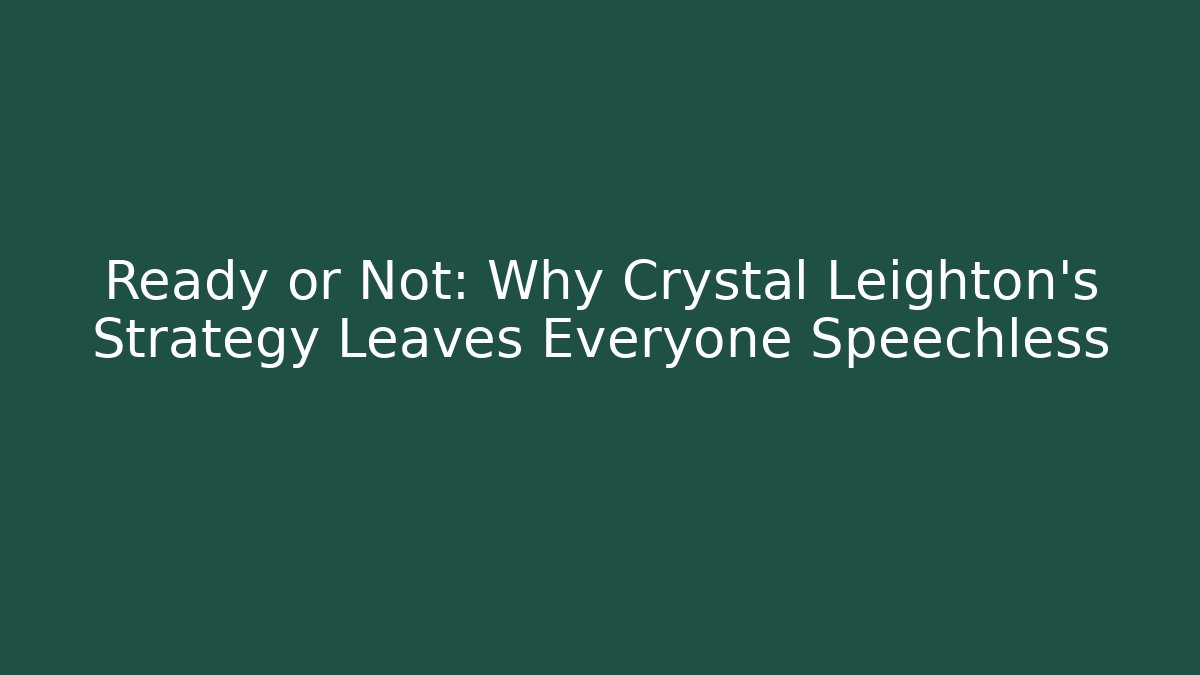Ready or Not: Why Crystal Leighton's Strategy Leaves Everyone Speechless