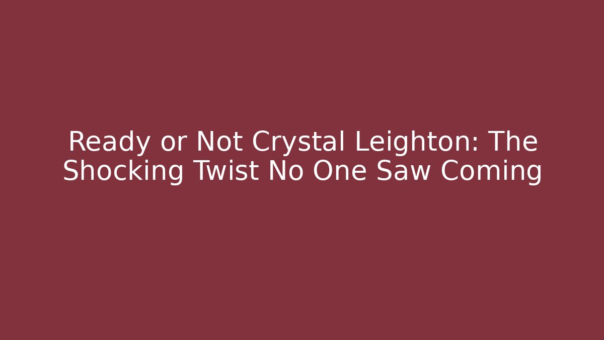 Ready or Not Crystal Leighton: The Shocking Twist No One Saw Coming
