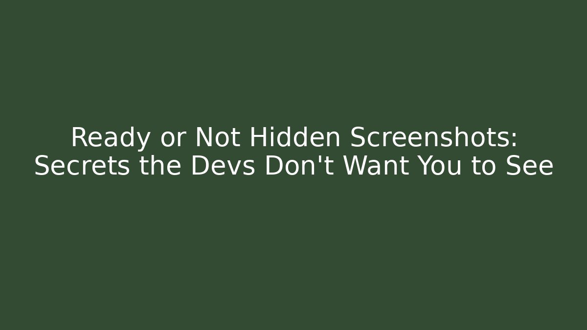 Ready or Not Hidden Screenshots: Secrets the Devs Don’t Want You to See