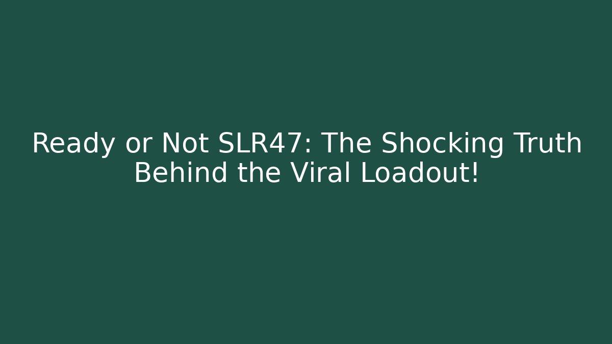 Ready or Not SLR47: The Shocking Truth Behind the Viral Loadout!