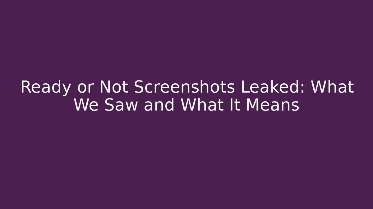 Ready or Not Screenshots Leaked: What We Saw and What It Means