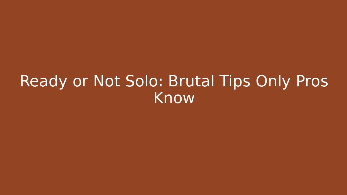Ready or Not Solo: Brutal Tips Only Pros Know