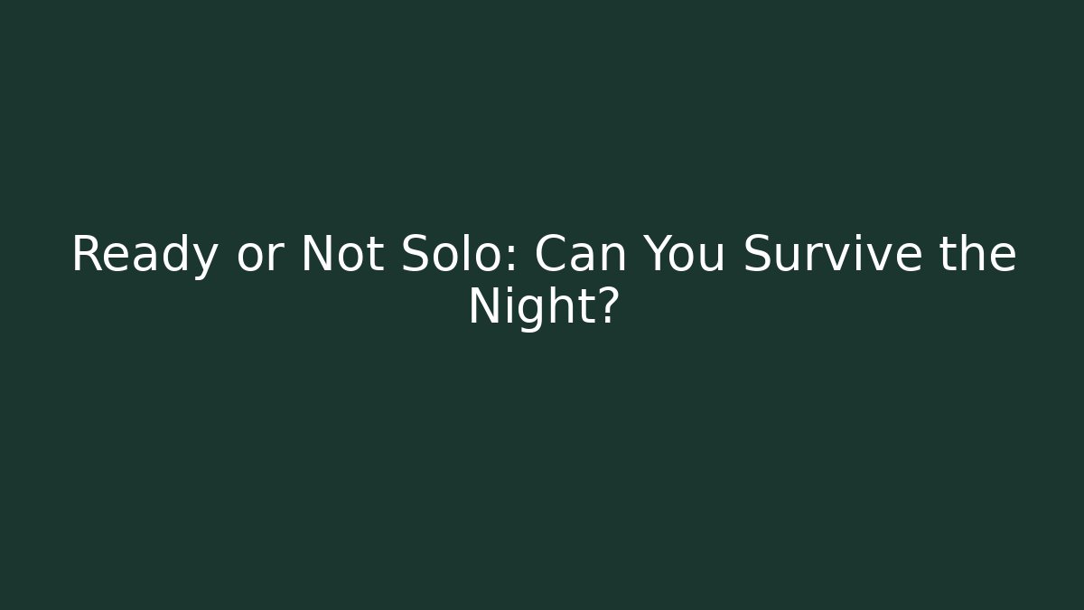 Ready or Not Solo: Can You Survive the Night?