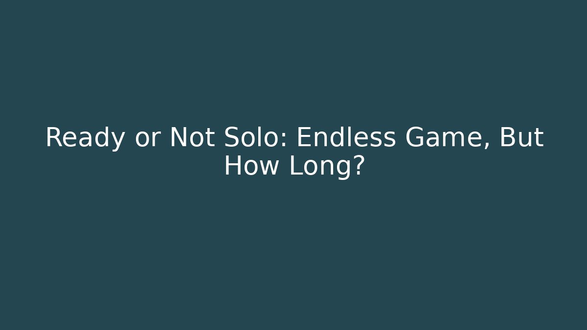 Ready or Not Solo: Endless Game, But How Long?