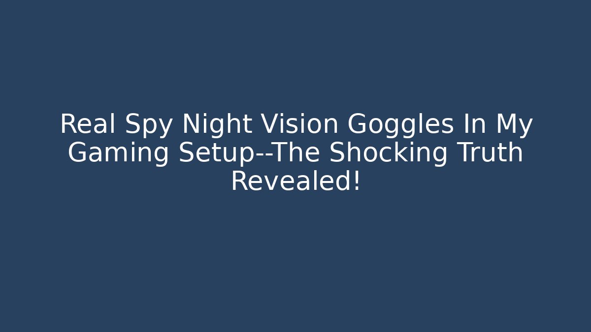 Real Spy Night Vision Goggles In My Gaming Setup—The Shocking Truth Revealed!