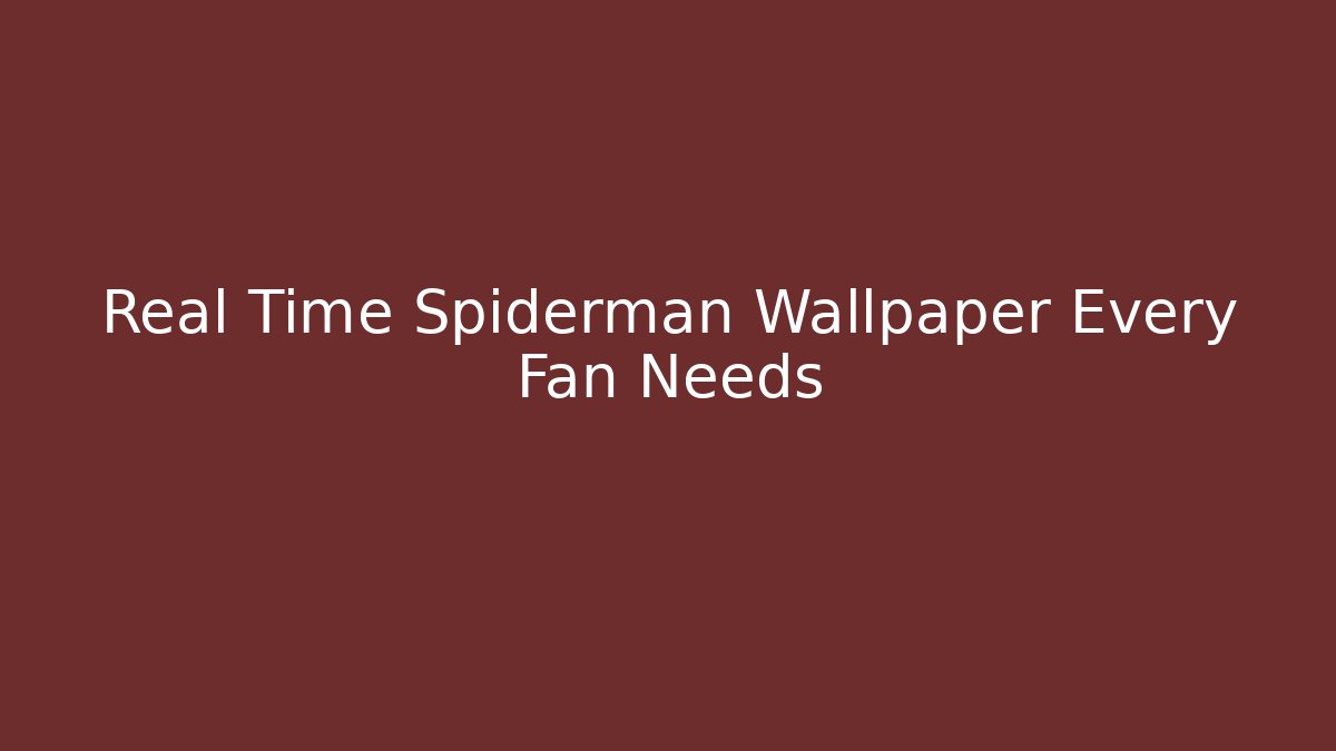 Real Time Spiderman Wallpaper Every Fan Needs - Boomer Naturals