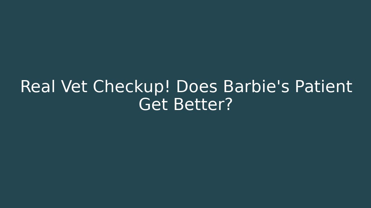 Real Vet Checkup! Does Barbie's Patient Get Better?