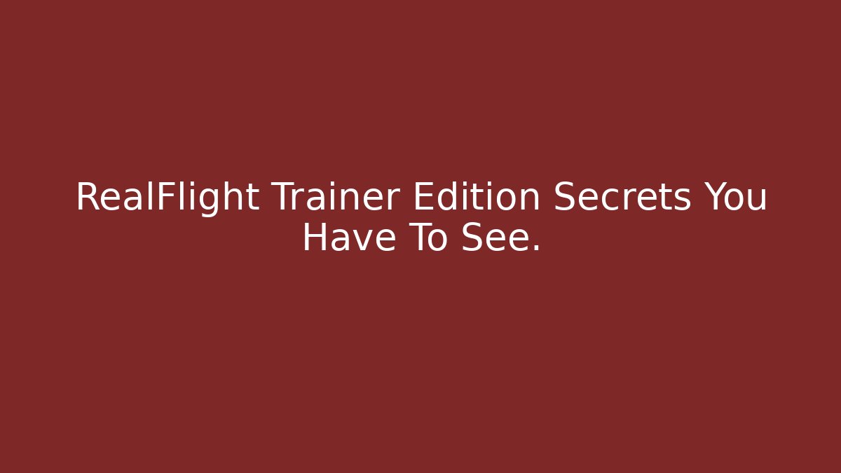 RealFlight Trainer Edition Secrets You Have To See.