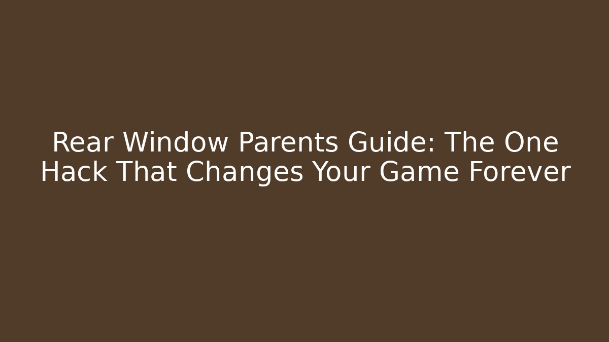 Rear Window Parents Guide: The One Hack That Changes Your Game Forever