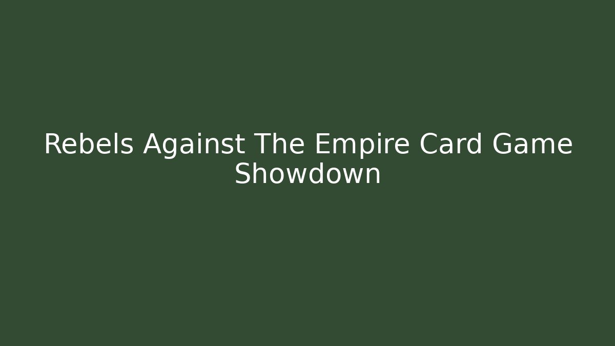 Rebels Against The Empire Card Game Showdown
