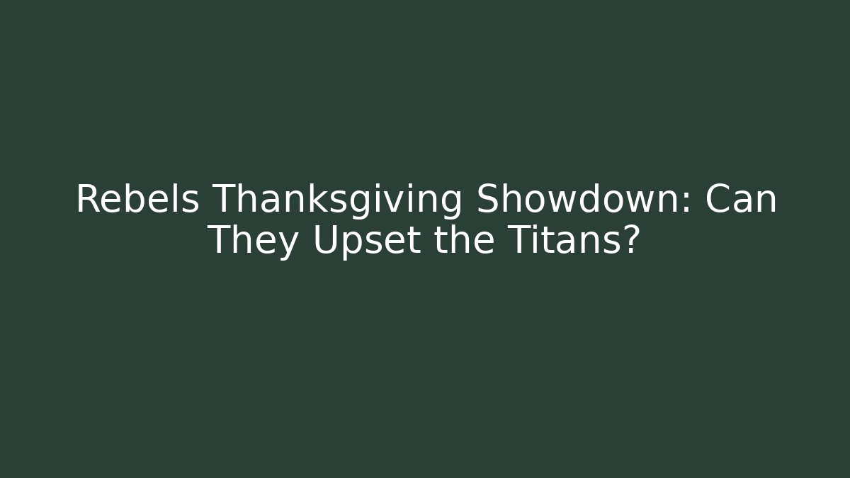 Rebels Thanksgiving Showdown: Can They Upset the Titans?