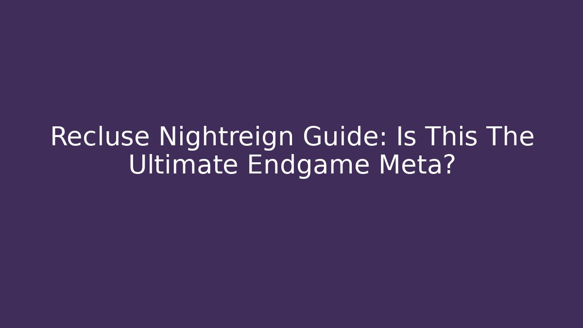 Recluse Nightreign Guide: Is This The Ultimate Endgame Meta?