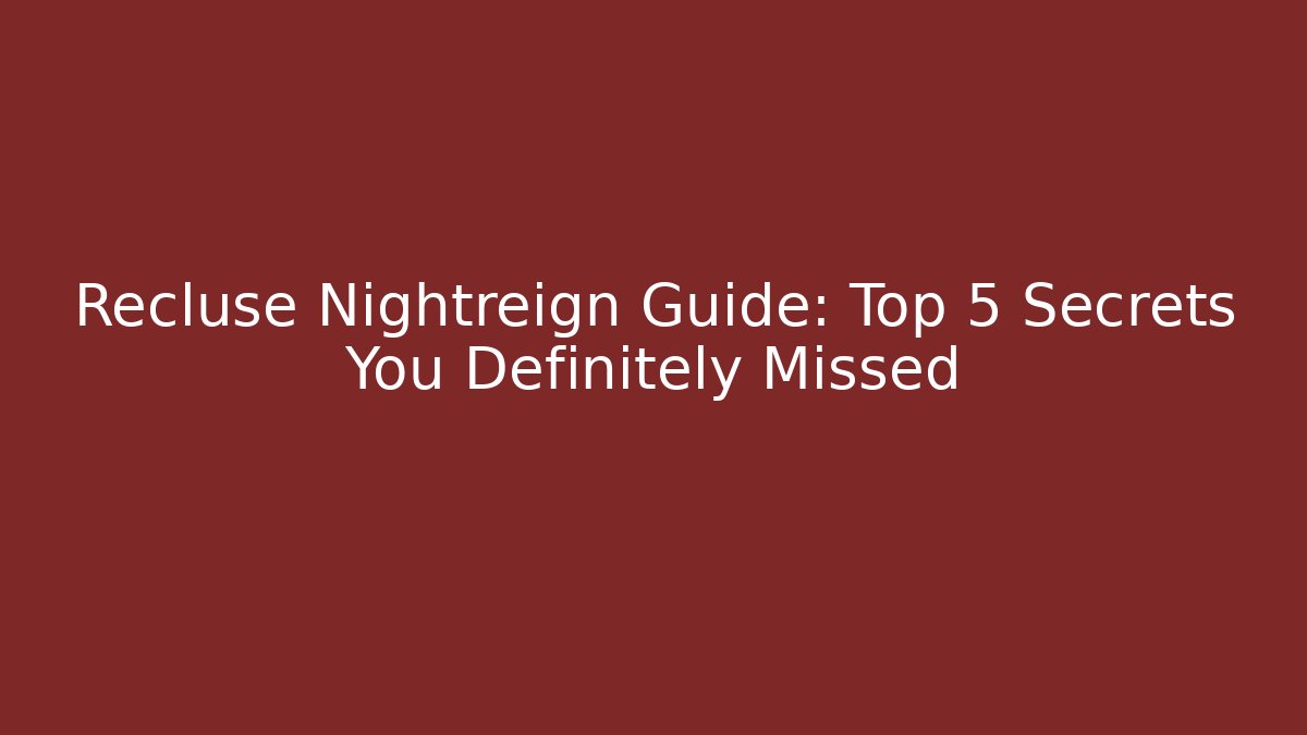 Recluse Nightreign Guide: Top 5 Secrets You Definitely Missed