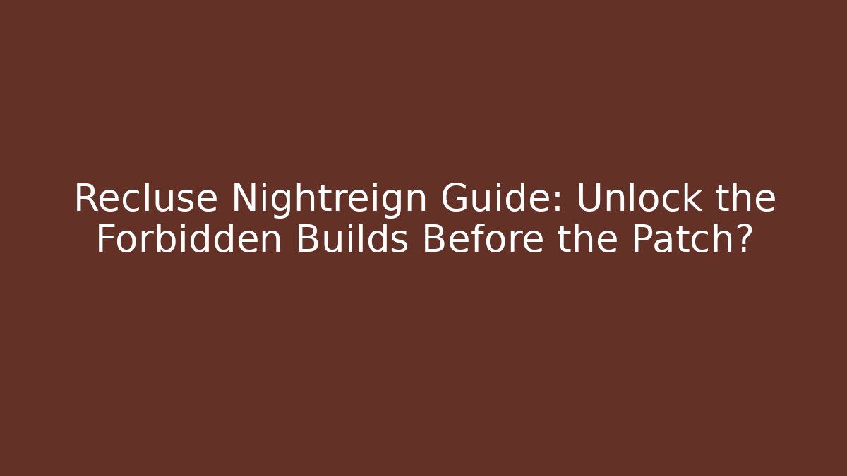 Recluse Nightreign Guide: Unlock the Forbidden Builds Before the Patch? - Boomer Naturals