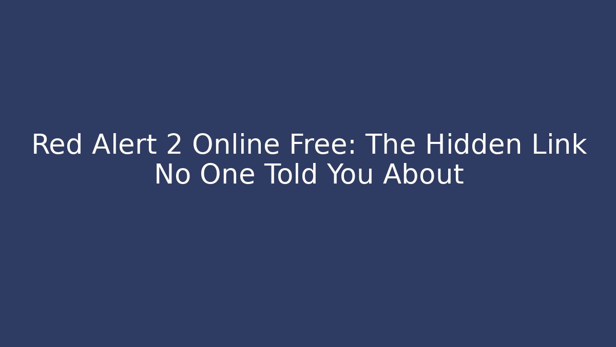 Red Alert 2 Online Free: The Hidden Link No One Told You About