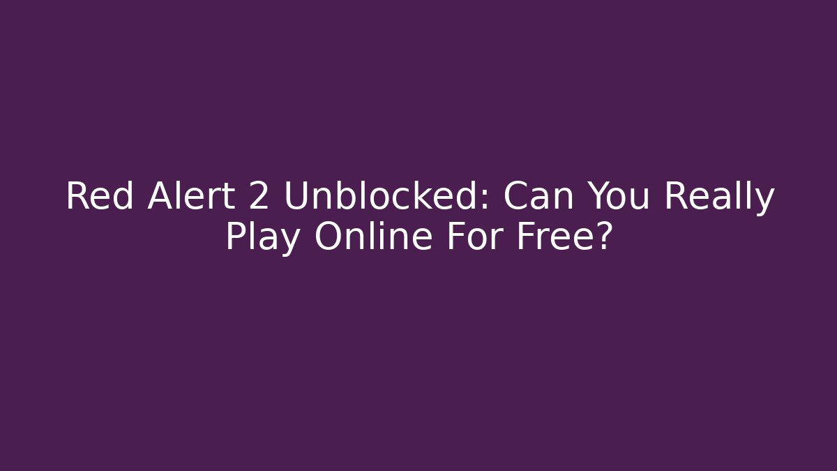 Red Alert 2 Unblocked: Can You Really Play Online For Free?