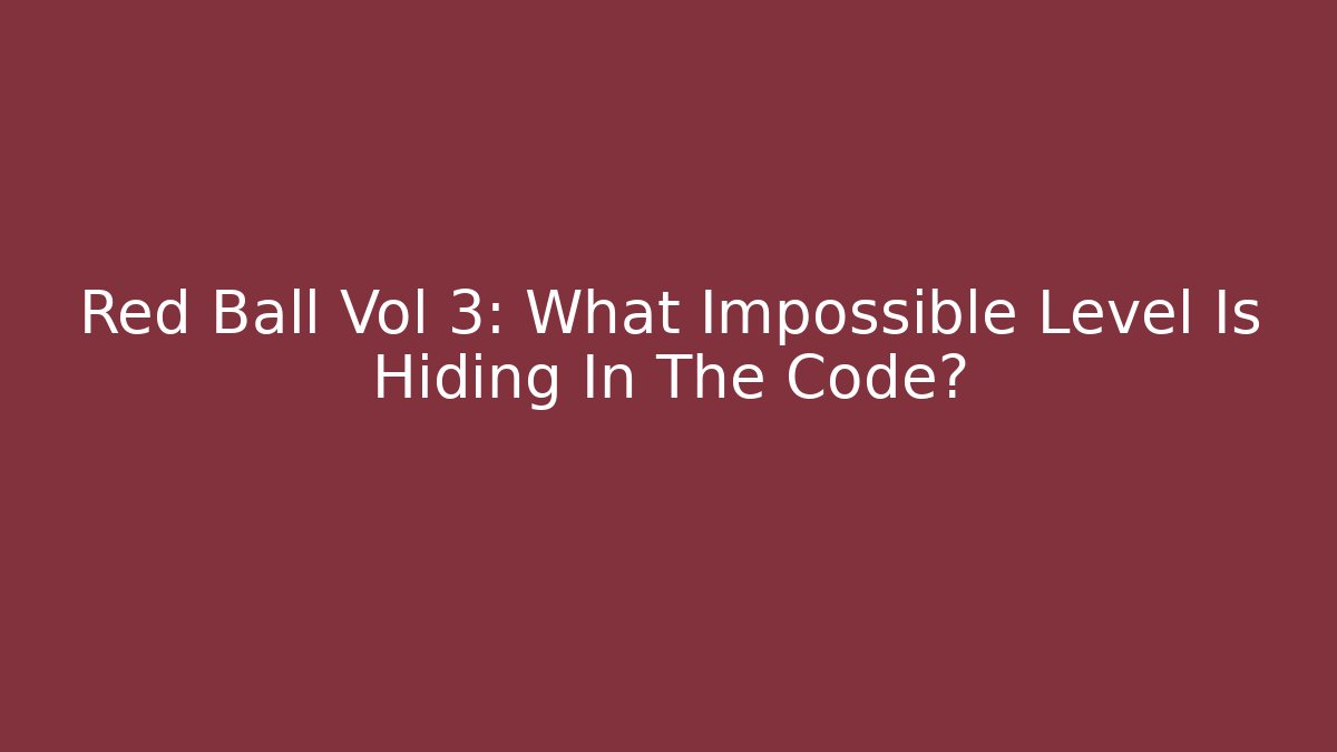 Red Ball Vol 3: What Impossible Level Is Hiding In The Code?