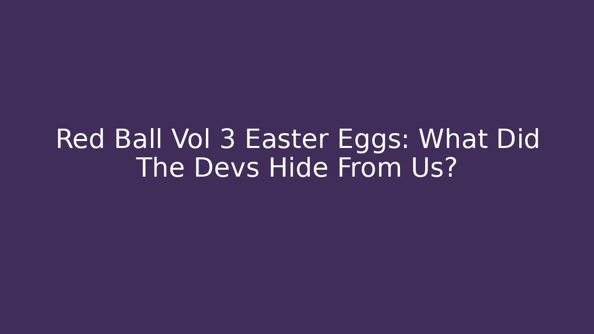 Red Ball Vol 3 Easter Eggs: What Did The Devs Hide From Us? - Boomer Naturals
