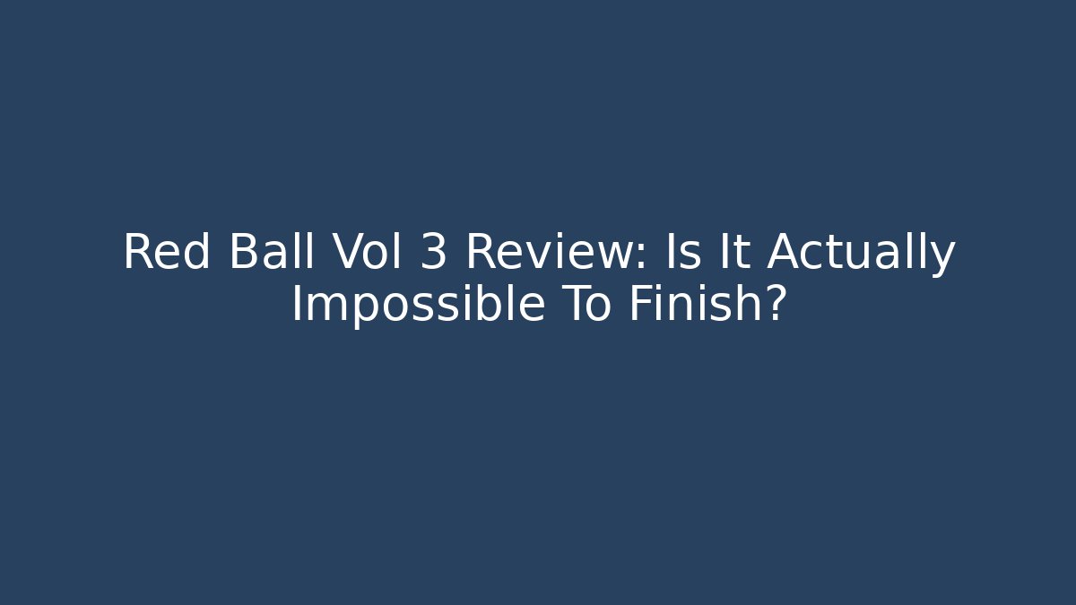 Red Ball Vol 3 Review: Is It Actually Impossible To Finish?