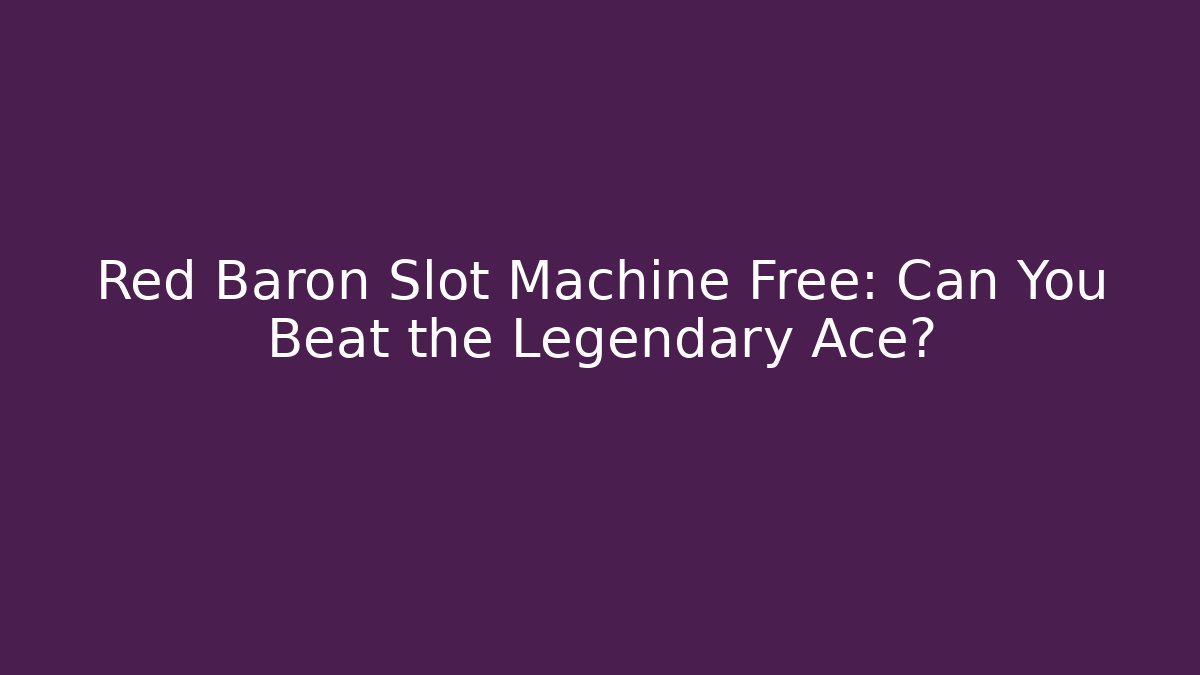 Red Baron Slot Machine Free: Can You Beat the Legendary Ace?
